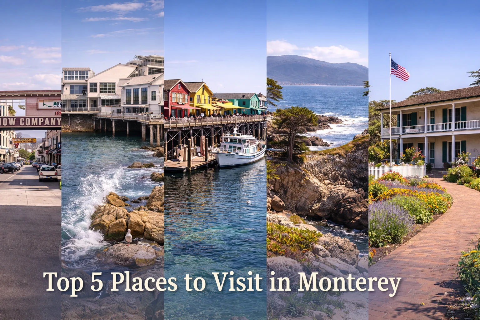Top 5 places to visit in Monterey featuring the aquarium, Cannery Row, Old Fisherman’s Wharf, 17-Mile Drive, and historic downtown